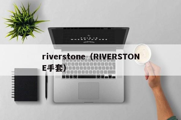 riverstone（RIVERSTONE手套） 第1张