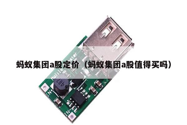 蚂蚁集团a股定价（蚂蚁集团a股值得买吗） 第1张