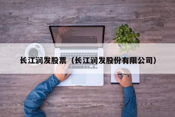 长江润发股票（长江润发股份有限公司） 第1张