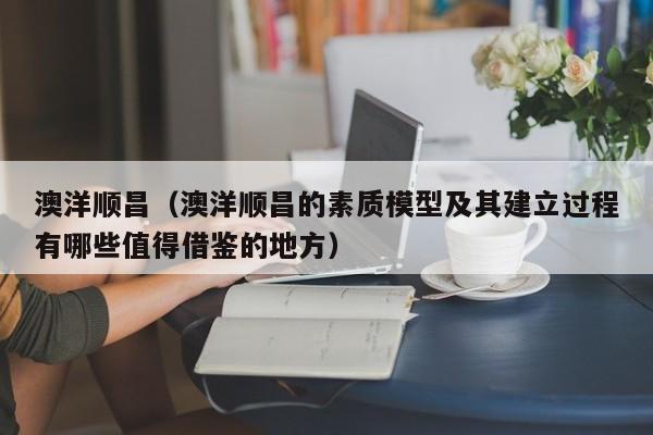 澳洋顺昌（澳洋顺昌的素质模型及其建立过程有哪些值得借鉴的地方） 第1张